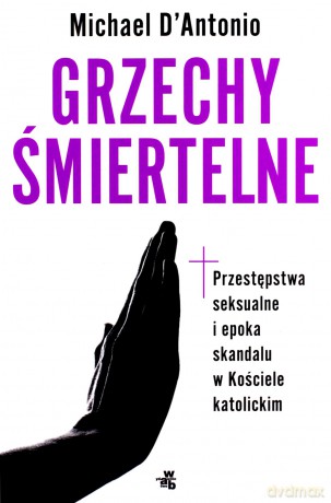 Grzechy śmiertelne. Przestępstwa seksualne i epoka skandalu w kościele katolickim - Michael Dantonio [KSIĄŻKA]