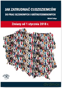 Jak zatrudniać cudzoziemców do prac sezonowych i krótkoterminowych zmiany od 1 stycznia 2018 r. - Michał Culepa [KSIĄŻKA]