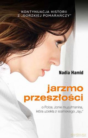 Jarzmo przeszłości o Polce, żonie muzułmanina która uciekła z islamskiego raju - Nadia Hamid [KSIĄŻKA]