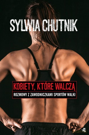 Kobiety które walczą. Rozmowy z zawodniczkami sportów walki - Sylwia Chutnik [KSIĄŻKA]