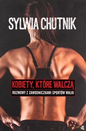Kobiety które walczą. Rozmowy z zawodniczkami sportów walki - Sylwia Chutnik [KSIĄŻKA]