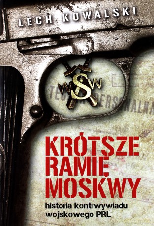 Krótsze ramię Moskwy. Historia kontrwywiadu wojskowego PRL - Lech Kowalski [KSIĄŻKA]