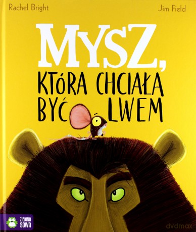 Mysz która chciała być lwem - Rachel Bright [KSIĄŻKA]
