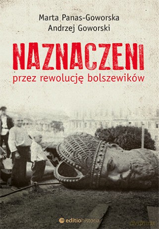 Naznaczeni przez rewolucję bolszewików - Marta Panas-Goworska [KSIĄŻKA]