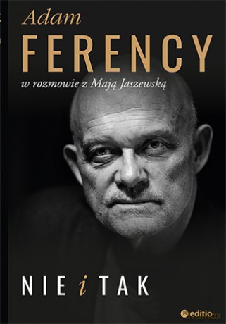 Nie i tak. Adam Ferency w rozmowie z Mają Jaszewską - Adam Ferency [KSIĄŻKA]