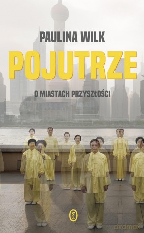 Pojutrze o miastach przyszłości - Paulina Wilk [KSIĄŻKA]