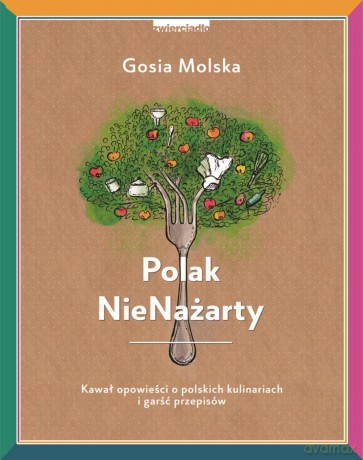 Polak nienażarty. Kawał opowieści o polskich kulinariach i garść przepisów - Gosia Molska [KSIĄŻKA]