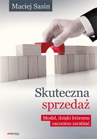 Skuteczna sprzedaż. Model który zwiększy twoje zyski - Maciej Sasin [KSIĄŻKA]
