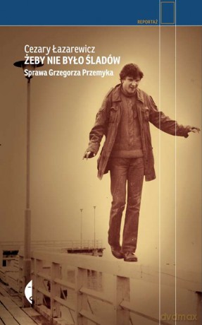 Żeby nie było śladów. Sprawa Grzegorza Przemyka - Cezary Łazarewicz [KSIĄŻKA]