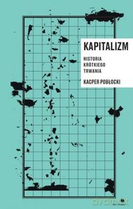 Kapitalizm. Historia krótkiego trwania - Kacper Pobłocki [KSIĄŻKA]