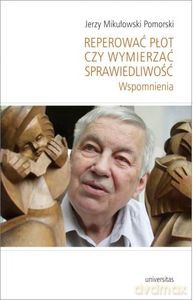 Reperować płot czy wymierzać sprawiedliwość. Wspomnienia - Jerzy Mikułowski Pomorski [KSIĄŻKA]