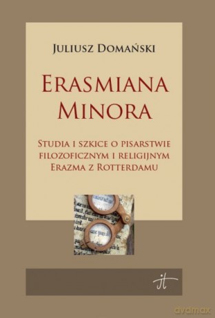 Erasmiana minora. Studia i szkice o pisarstwie filozoficznym i religijnym Erazma z Rotterdamu - Juliusz Domański [KSIĄŻKA]