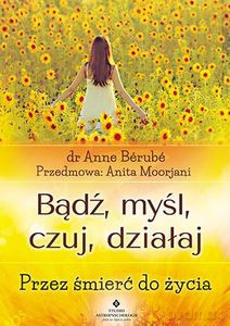 Bądź, myśl, czuj, działaj. Przez śmierć do życia - Anne Bérubé [KSIĄŻKA]