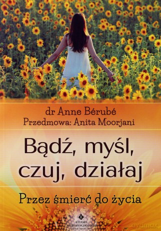 Bądź, myśl, czuj, działaj. Przez śmierć do życia - Anne Bérubé [KSIĄŻKA]
