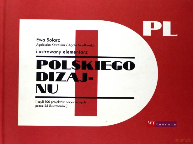Ilustrowany elementarz polskiego dizajnu, czyli 100 projektów narysowanych przez 25 ilustratorów - Agnieszka Kowalska, Ewa Solarz, Agata Szydłowska [KSIĄŻKA]