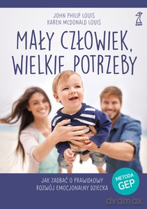 Mały człowiek, wielkie potrzeby. Jak zadbać o prawidłowy rozwój emocjonalny dziecka - John Philip Louis, Karen Louis McDonald [KSIĄŻKA]