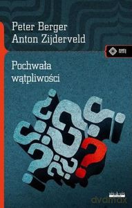 Pochwała wątpliwości. Jak mieć przekonania i nie stać się fanatykiem - Peter Berger, Anton Zijderveld [KSIĄŻKA]