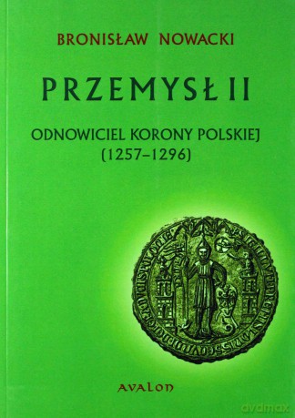 Przemysł II. Odnowiciel korony polskiej (1257-1296) - Bronisław Nowacki [KSIĄŻKA]