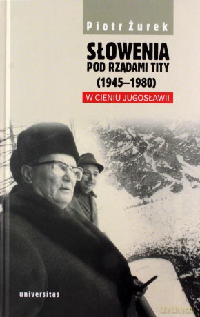 Słowenia pod rządami Tity (1945-1980). W cieniu Jugosławii - Piotr Żurek [KSIĄŻKA]