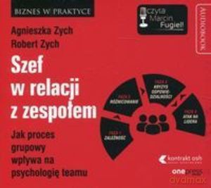Szef w relacji z zespołem. Jak proces grupowy wpływa na psychologię teamu - Agnieszka Zych, Robert Zych [AUDIOBOOK]