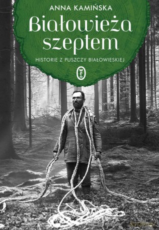 Białowieża szeptem. Historie z Puszczy Białowieskiej - Anna Kamińska [KSIĄŻKA]