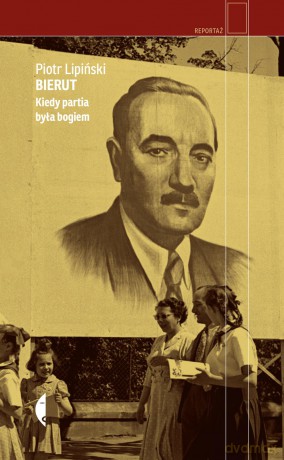 Bierut. Kiedy partia była Bogiem - Piotr Lipiński [KSIĄŻKA]