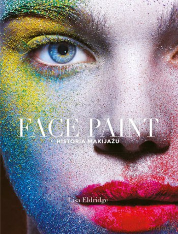 Face paint. Historia makijażu - Lisa Eldridge [KSIĄŻKA]