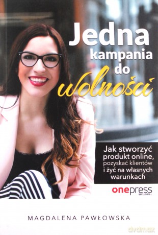 Jedna kampania do wolności. Jak stworzyć produkt online, pozyskać klientów i żyć na własnych warunkach - Magdalena Pawłowska [KSIĄŻKA]