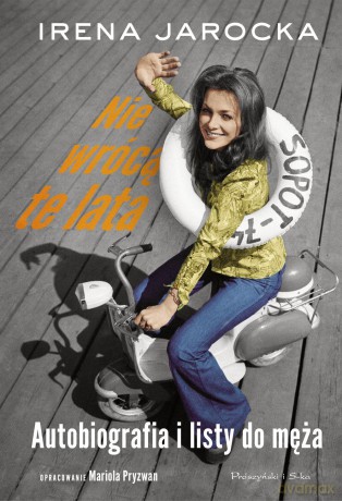 Nie wrócą te lata. Autobiografia i listy do męża - Irena Jarocka [KSIĄŻKA]