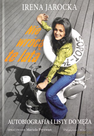 Nie wrócą te lata. Autobiografia i listy do męża - Irena Jarocka [KSIĄŻKA]