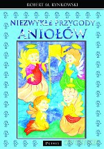 Niezwykłe przygody aniołów - Robert M. Rynkowski [KSIĄŻKA]
