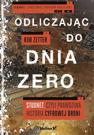 Odliczając do dnia zero. Stuxnet czyli prawdziwa historia cyfrowej broni - Kim Zetter [KSIĄŻKA]