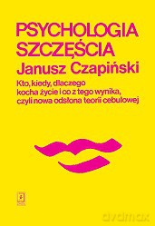 Psychologia szczęścia. Kto kiedy, dlaczego kocha życie i co z tego wynika czyli nowa odsłona teorii cebulowej - Janusz Czapiński [KSIĄŻKA]