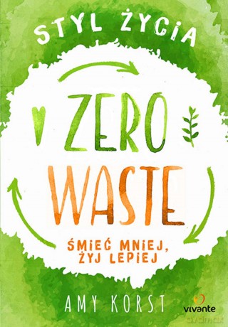 Styl życia zero waste. Śmieć mniej, żyj lepiej - Amy Korst [KSIĄŻKA]