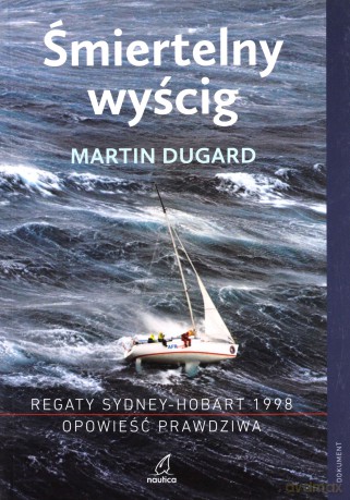 Śmiertelny wyścig. Regaty Sydney-Hobart 1998 - Martin Dugard [KSIĄŻKA]