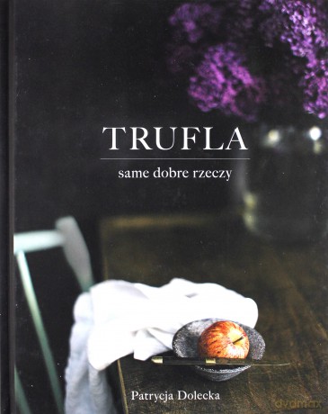 Trufla. Same dobre rzeczy - Patrycja Dolecka [KSIĄŻKA]