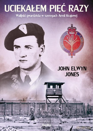 Uciekałem pięć razy. Walijski gwardzista w szeregach Armii Krajowej - John Elwyn Jones [KSIĄŻKA]