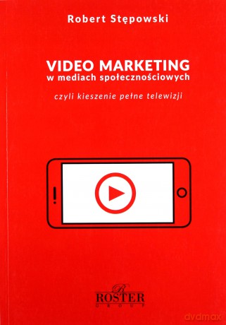 Video marketing w mediach społecznościowych czyli kieszenie pełne telewizji - Robert Stępowski [KSIĄŻKA]