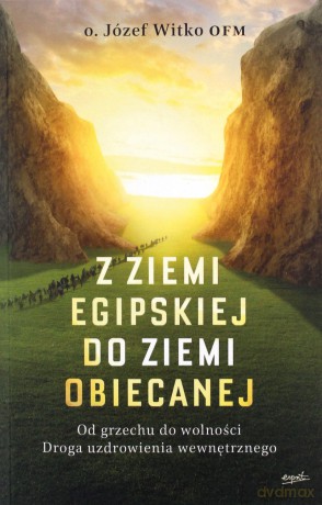 Z Ziemi Egipskiej do Ziemi Obiecanej. Od grzechu do wolności. Droga uzdrowienia wewnętrznego - Józef Witko [KSIĄŻKA]