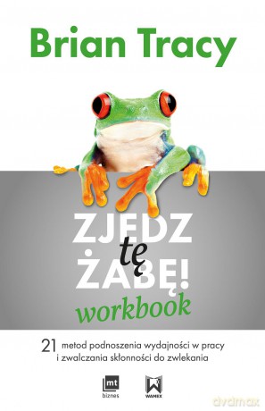 Zjedz tę żabę. Workbook. 21 metod podnoszenia wydajności w pracy i zwalczania skłonności do zwlekania - Brian Tracy [KSIĄŻKA]