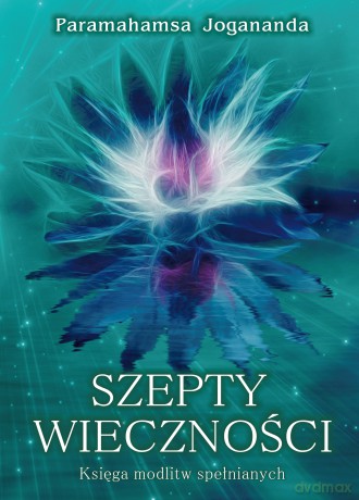 Szepty Wieczności Księga modlitw spełnianych - Paramahamsa Jagananda [KSIĄŻKA]