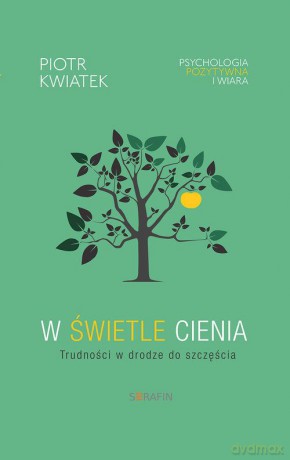 W świetle cienia. Trudności w drodze do szczęścia - Piotr Kwiatek [KSIĄŻKA]