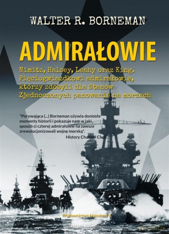 ADMIRAŁOWIE. Nimitz, Halsey, Leahy oraz King. Pięc - Walter R. Borneman [KSIĄŻKA]