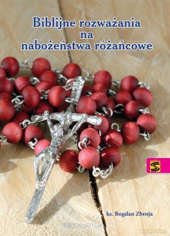 Biblijne rozważania na nabożeństwa różańcowe - ks. Bogdan Zbroja [KSIĄŻKA]