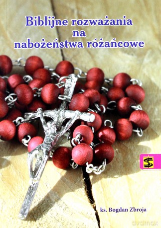 Biblijne rozważania na nabożeństwa różańcowe - ks. Bogdan Zbroja [KSIĄŻKA]