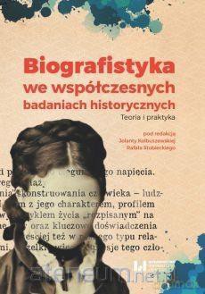 Biografistyka we współczesnych badaniach... - Jolanta Kolbuszewska, Rafał Stobiecki [KSIĄŻKA]