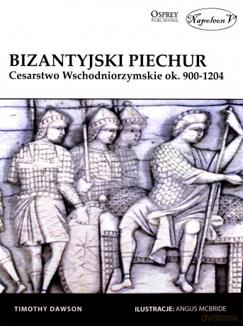 Bizantyjski piechur. Cesarstwo Wschodniorzymskie - Timothy Dawson [KSIĄŻKA]