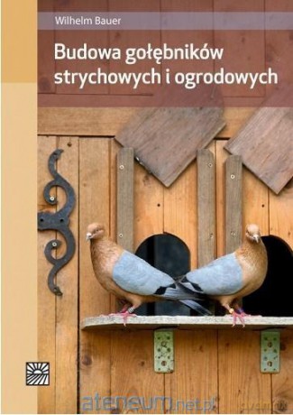 Budowa gołębników strychowych i ogrodowych - Wilhelm Bauer [KSIĄŻKA]