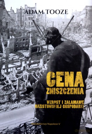 Cena zniszczenia. Wzrost i załamanie nazistowskiej - Adam Tooze [KSIĄŻKA]