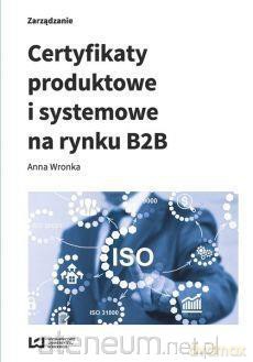 Certyfikaty produktowe i systemowe na rynku B2B - Anna Wronka [KSIĄŻKA]